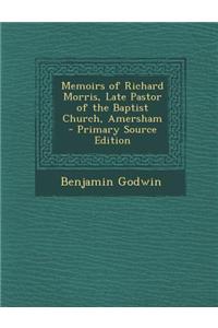 Memoirs of Richard Morris, Late Pastor of the Baptist Church, Amersham - Primary Source Edition