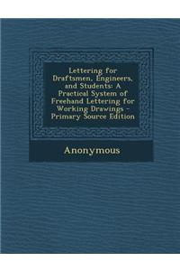 Lettering for Draftsmen, Engineers, and Students: A Practical System of FreeHand Lettering for Working Drawings - Primary Source Edition