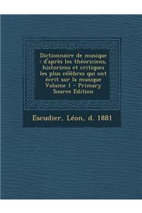 Dictionnaire de Musique: D'Apres Les Theoriciens, Historiens Et Critiques Les Plus Celebres Qui Ont Ecrit Sur La Musique Volume 1 - Primary Source Edition
