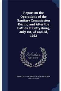 Report on the Operations of the Sanitary Commission During and After the Battles at Gettysburg, July 1st, 2d and 3d, 1863