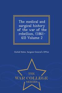 The Medical and Surgical History of the War of the Rebellion, (1861-65) Volume 2 - War College Series