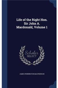 Life of the Right Hon. Sir John A. Macdonald, Volume 1