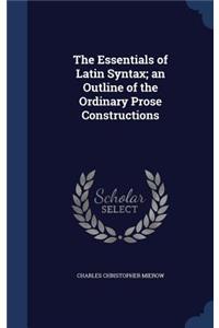 The Essentials of Latin Syntax; an Outline of the Ordinary Prose Constructions