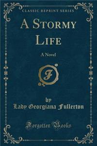 A Stormy Life: A Novel (Classic Reprint)