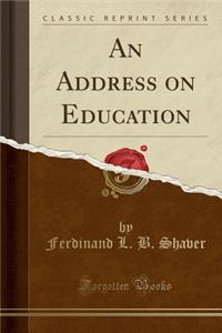 An Address on Education (Classic Reprint)