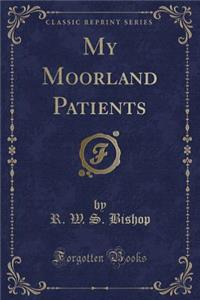 My Moorland Patients (Classic Reprint)