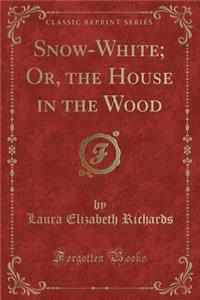 Snow-White; Or, the House in the Wood (Classic Reprint)