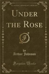 Under the Rose (Classic Reprint)