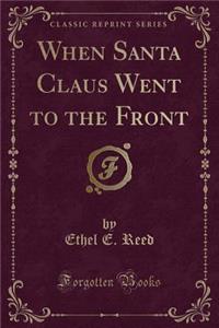 When Santa Claus Went to the Front (Classic Reprint)