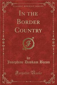 In the Border Country (Classic Reprint)