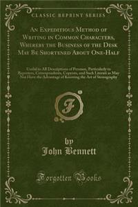 An Expeditious Method of Writing in Common Characters, Whereby the Business of the Desk May Be Shortened about One-Half