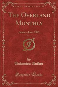 The Overland Monthly, Vol. 13: January-June, 1889 (Classic Reprint)