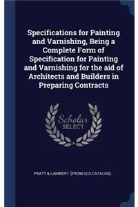 Specifications for Painting and Varnishing, Being a Complete Form of Specification for Painting and Varnishing for the aid of Architects and Builders in Preparing Contracts