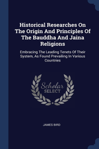 Historical Researches On The Origin And Principles Of The Bauddha And Jaina Religions