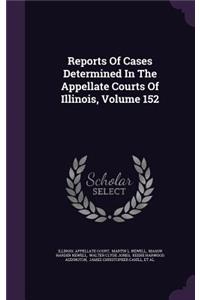 Reports of Cases Determined in the Appellate Courts of Illinois, Volume 152