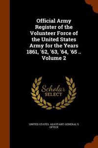 Official Army Register of the Volunteer Force of the United States Army for the Years 1861, '62, '63, '64, '65 .. Volume 2