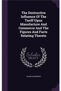 The Destructive Influence of the Tariff Upon Manufacture and Commerce and the Figures and Facts Relating Thereto