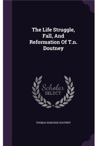 The Life Struggle, Fall, And Reformation Of T.n. Doutney