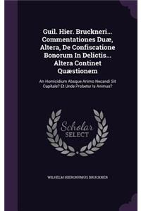Guil. Hier. Bruckneri... Commentationes Duæ, Altera, De Confiscatione Bonorum In Delictis... Altera Continet Quæstionem