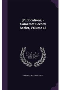 [Publications] - Somerset Record Societ, Volume 13