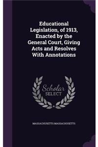 Educational Legislation, of 1913, Enacted by the General Court, Giving Acts and Resolves With Annotations