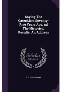 Saying the Catechism Seventy-Five Years Ago, ND the Historical Results. an Address