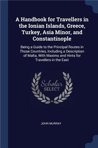 A Handbook for Travellers in the Ionian Islands, Greece, Turkey, Asia Minor, and Constantinople