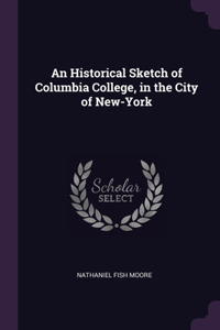 An Historical Sketch of Columbia College, in the City of New-York