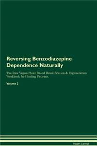 Reversing Benzodiazepine Dependence Naturally the Raw Vegan Plant-Based Detoxification & Regeneration Workbook for Healing Patients. Volume 2