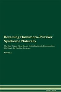 Reversing Hashimoto-Pritzker Syndrome Naturally The Raw Vegan Plant-Based Detoxification & Regeneration Workbook for Healing Patients. Volume 2