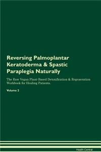 Reversing Palmoplantar Keratoderma & Spastic Paraplegia Naturally the Raw Vegan Plant-Based Detoxification & Regeneration Workbook for Healing Patients. Volume 2