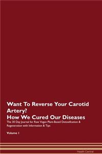 Want To Reverse Your Carotid Artery? How We Cured Our Diseases. The 30 Day Journal for Raw Vegan Plant-Based Detoxification & Regeneration with Information & Tips Volume 1