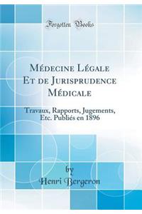 MÃ©decine LÃ©gale Et de Jurisprudence MÃ©dicale: Travaux, Rapports, Jugements, Etc. PubliÃ©s En 1896 (Classic Reprint)