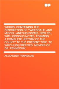 Works, Containing the Description of Tweeddale, and Miscellaneous Poems. New Ed., with Copious Notes, Forming a Complete History of the County to the