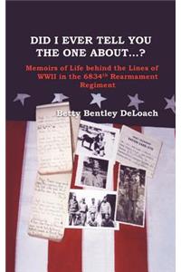 Did I Tell You the One About...? Memoirs of Life Behind the Lines of WWII the 6834th Rearmament Regiment