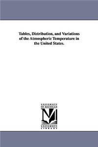 Tables, Distribution, and Variations of the Atmospheric Temperature in the United States.