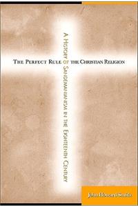 Perfect Rule of the Christian Religion: A History of Sandemanianism in the Eighteenth Century