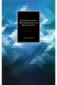 Academic Library Metamorphosis and Regeneration