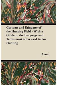 Customs and Etiquette of the Hunting Field - With a Guide to the Language and Terms most often used in Fox Hunting