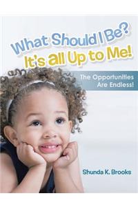 What Should I Be? It's All Up to Me!