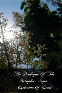 The Dialogue Of The Seraphic Virgin Catherine Of Siena