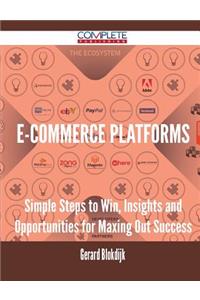 E-Commerce Platforms - Simple Steps to Win, Insights and Opportunities for Maxing Out Success