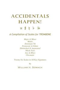 ACCIDENTALS HAPPEN! A Compilation of Scales for Trombone Twenty-Six Scales in All Key Signatures
