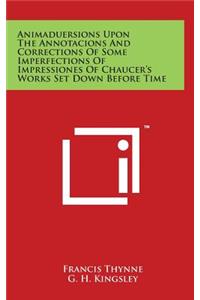 Animaduersions Upon the Annotacions and Corrections of Some Imperfections of Impressiones of Chaucer's Works Set Down Before Time