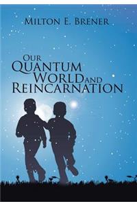Our Quantum World and Reincarnation