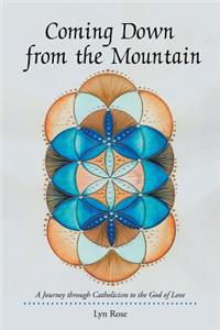 Coming Down from the Mountain: A Journey through Catholicism to the God of Love