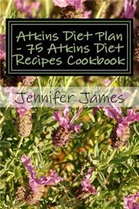 Atkins Diet Plan - 75 Atkins Diet Recipes Cookbook