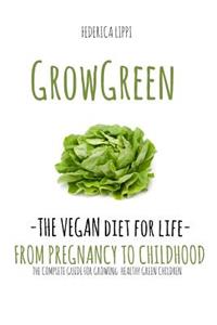 Grow Green-The Vegan Diet for Life- From Pregnacy to Childhood