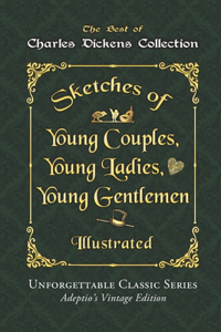 Charles Dickens Collection - Sketches of Young Couples, Young Ladies, Young Gentlemen - Illustrated