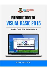 Introduction to Visual Basic 2015: The Complete Beginner’s Guide